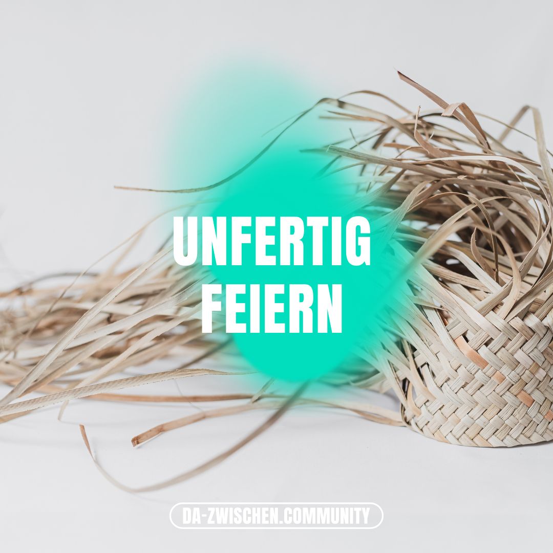 UNFERTIG - unfertiges feiern