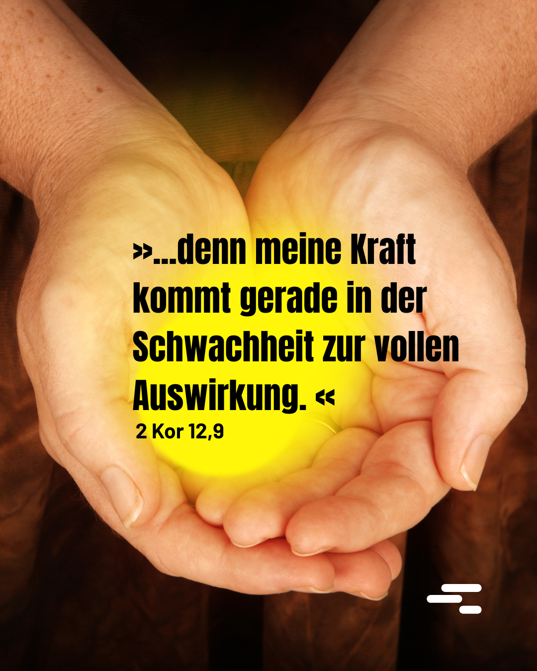 „...denn meine (=G*ttes) Kraft ist in den Schwachen mächtig.“ denn meine Kraft - „...denn meine (=G*ttes) Kraft ist in den Schwachen mächtig.“